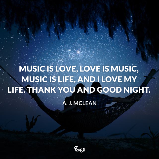 Music is love, love is music, music is life, and I love my life. Thank you and good night.
