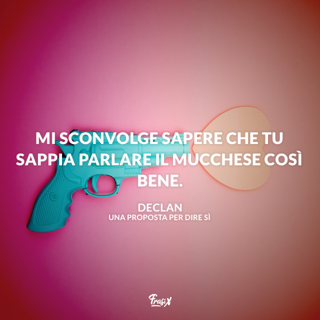 Mi sconvolge sapere che tu sappia parlare il mucchese così bene.