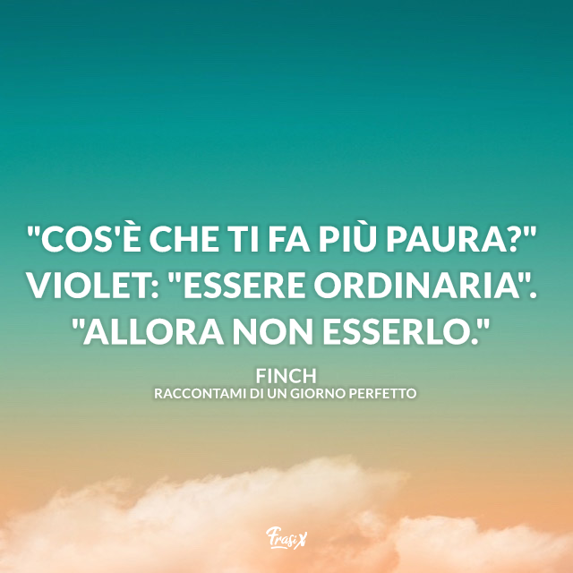 "Cos'è che ti fa più paura?" Violet: "Essere ordinaria". "Allora non esserlo."