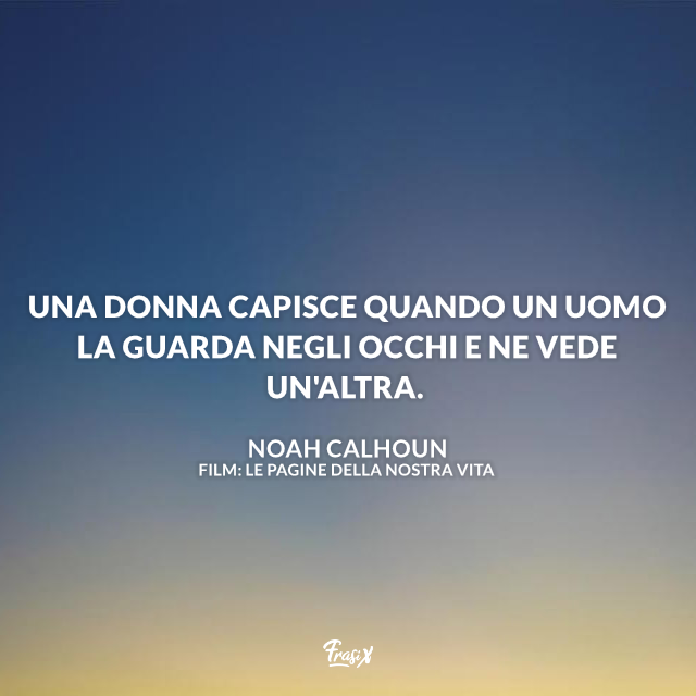 Frasi Delle Pagine Della Nostra Vita Le frasi del film "Le pagine della nostra vita" più belle e romantiche