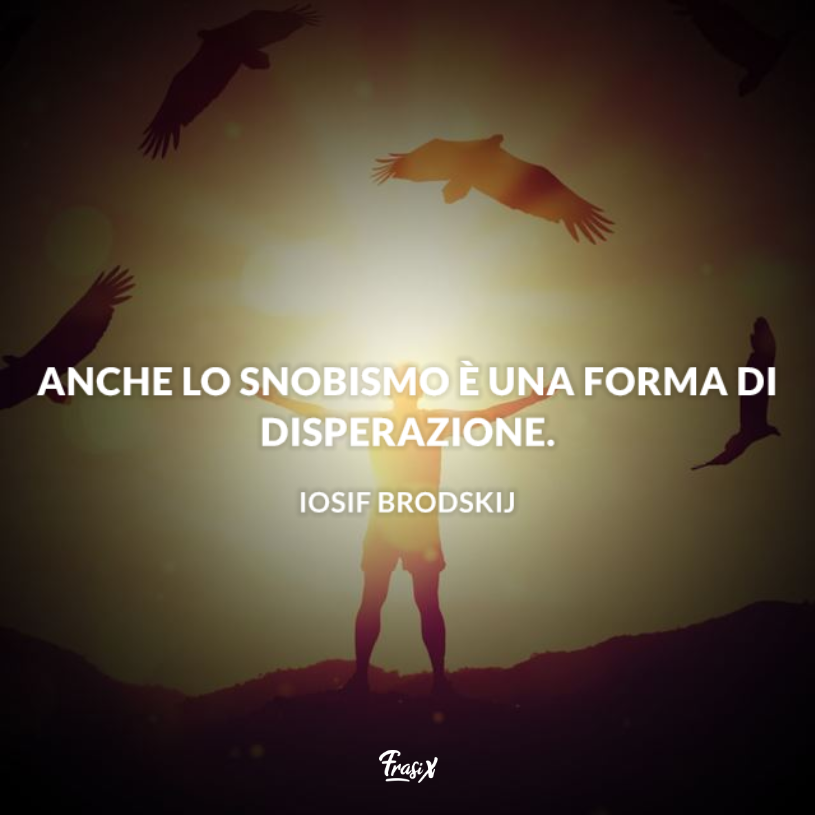 Immagine con citazione iosif per frasi sull'essere snob