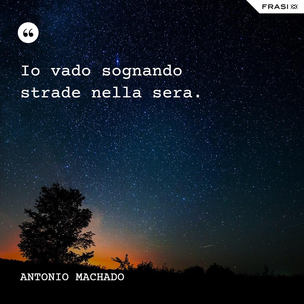 Io vado sognando strade nella sera.