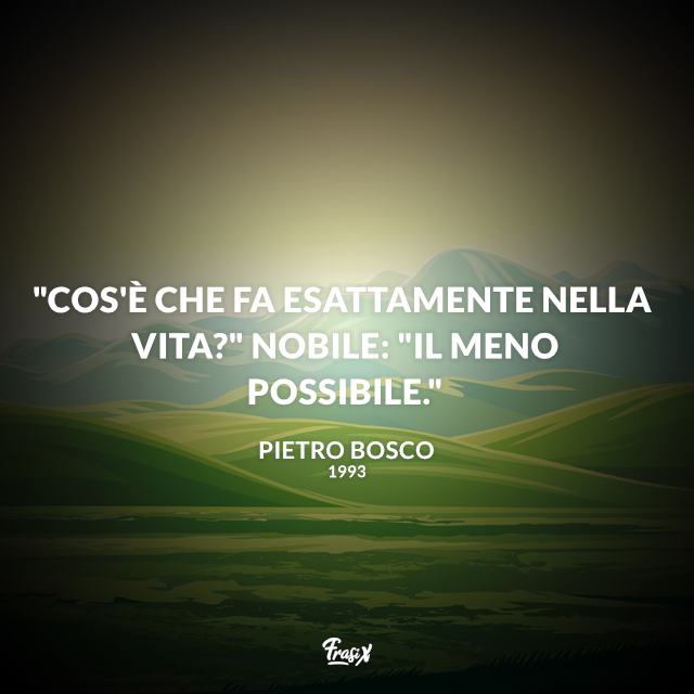 "Cos'è che fa esattamente nella vita?" Nobile: "Il meno possibile."
