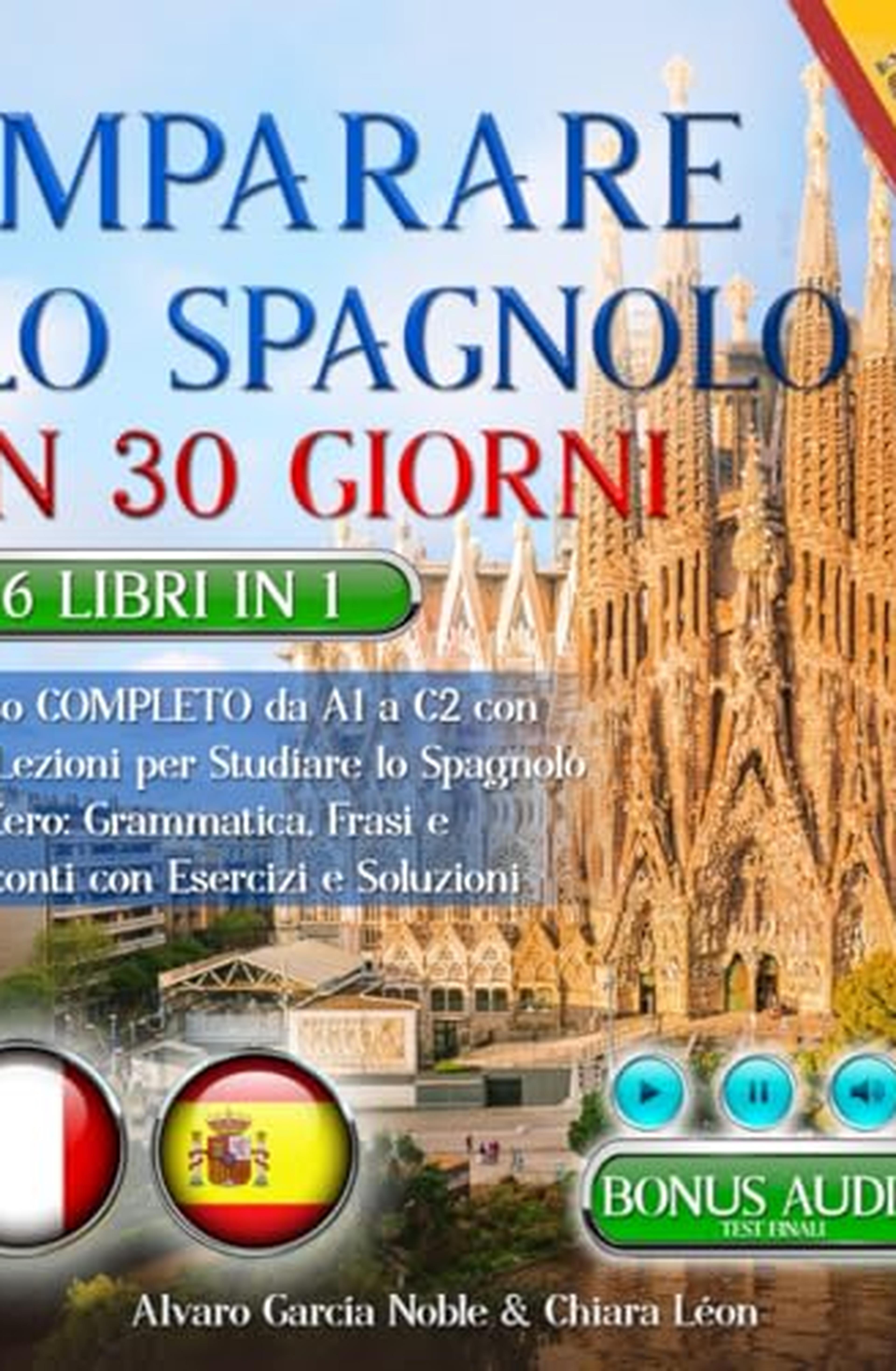 IMPARARE LO SPAGNOLO IN 30 GIORNI: 6 LIBRI 1 - Corso COMPLETO da A1 a C2 con 162 Lezioni per Studiare lo Spagnolo da Zero: Grammatica, Frasi, Racconti e TEST FINALI. Domande & Esercizi + BONUS AUDIO