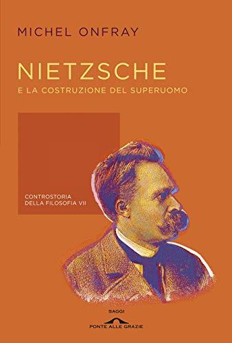 Nietzsche e la costruzione del superuomo: Controstoria della filosofia VII