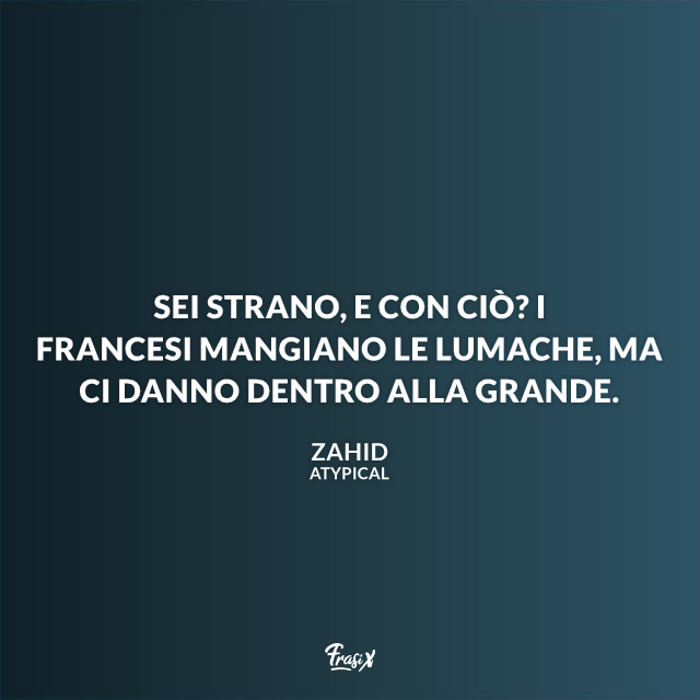 Sei strano, e con ciò? I francesi mangiano le lumache, ma ci danno dentro alla grande.