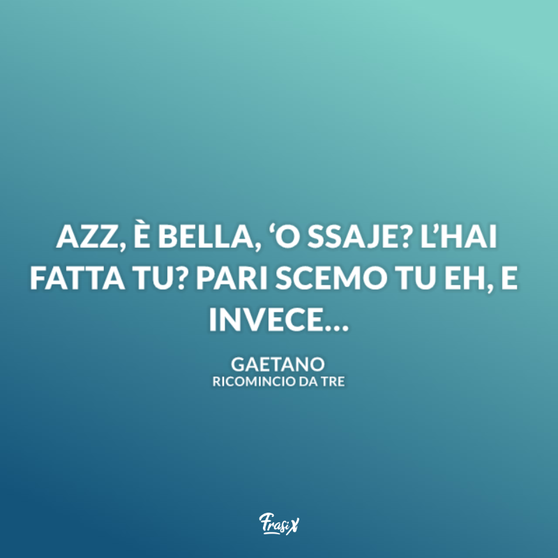 Immagine con battuta gaetano per frasi film ricomincio da tre