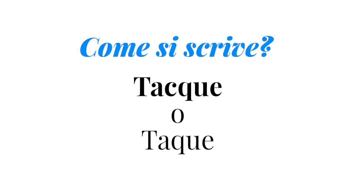 Tacque Spiegazione di come si scrive tacque