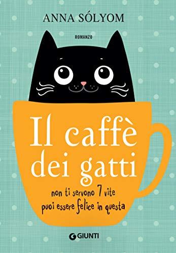 Il caffè dei gatti: Non ti servono 7 vite puoi essere felice in questa (formato Kindle)