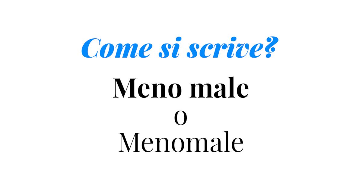 Come Si Scrive A Meno Che Menomale o meno male? Appunti di grammatica italiana