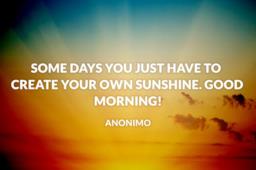 Some days you just have to create your own sunshine. Good morning!