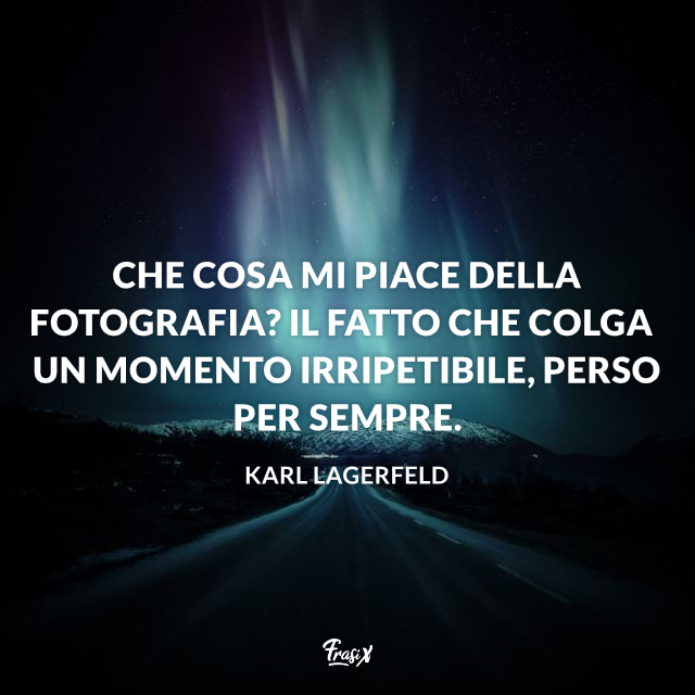 Che cosa mi piace della fotografia? Il fatto che colga un momento irripetibile, perso per sempre.