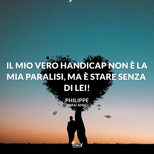 Il mio vero handicap non è la mia paralisi, ma è stare senza di lei!