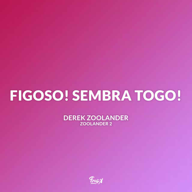 Figoso! Sembra togo!