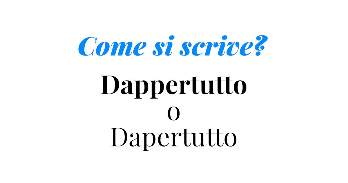 Dappertutto O Dapertutto Spiegazione Grammaticale Su Come Si Scrive