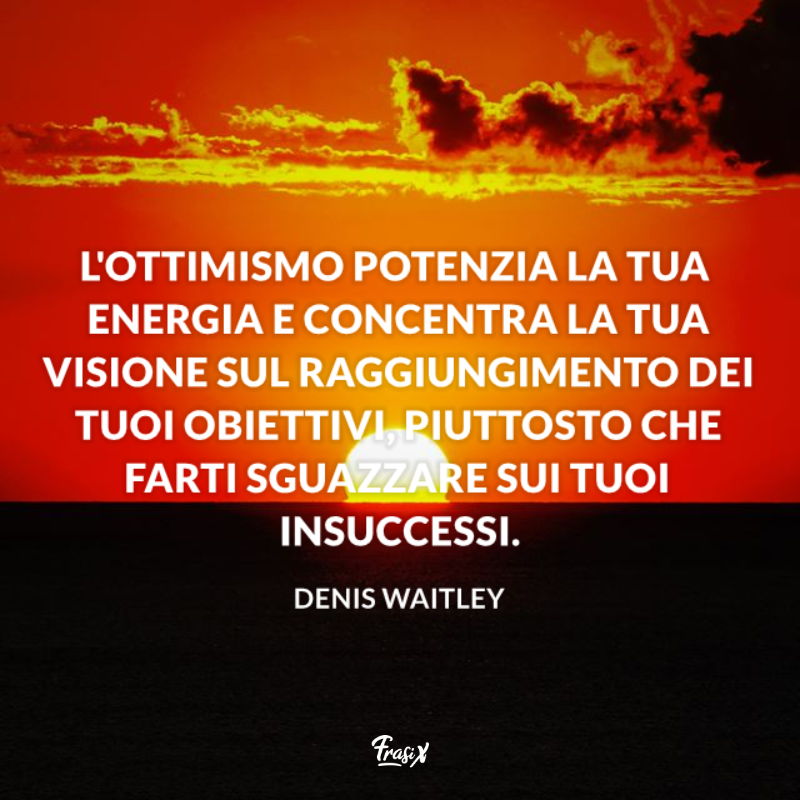 L'ottimismo potenzia la tua energia e concentra la tua visione sul raggiungimento dei tuoi obiettivi, piuttosto che farti sguazzare sui tuoi insuccessi.