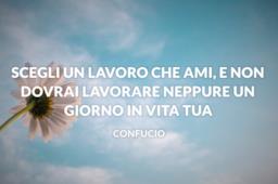 Frase di Confucio: Scegli un lavoro che ami e non dovrai lavorare neppure un giorno in vita tua