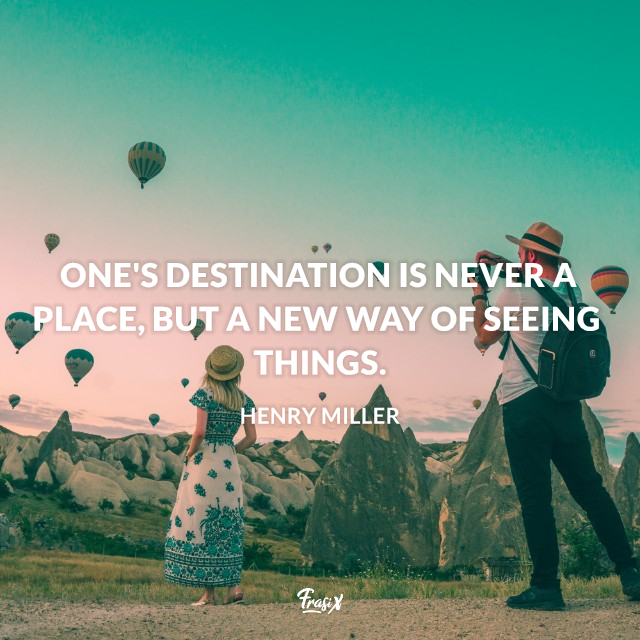 One's destination is never a place, but a new way of seeing things. di Henry Miller