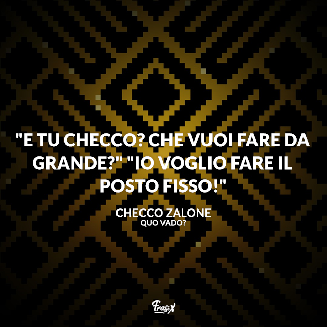 "E tu Checco? Che vuoi fare da grande?" "Io voglio fare il posto fisso!"