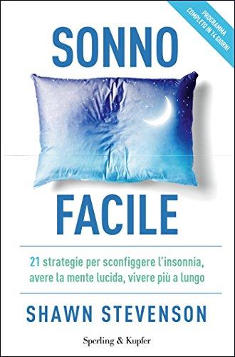 Sonno facile: 21 strategie per sconfiggere l'insonnia, avere la mente lucida, vivere più a lungo