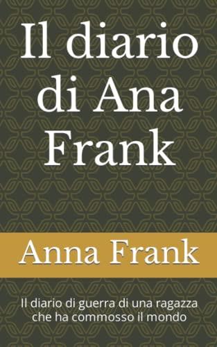 Il diario di Ana Frank: Il diario di guerra di una ragazza che ha commosso il mondo