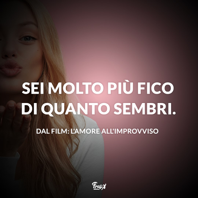 Sei molto più fico di quanto sembri.