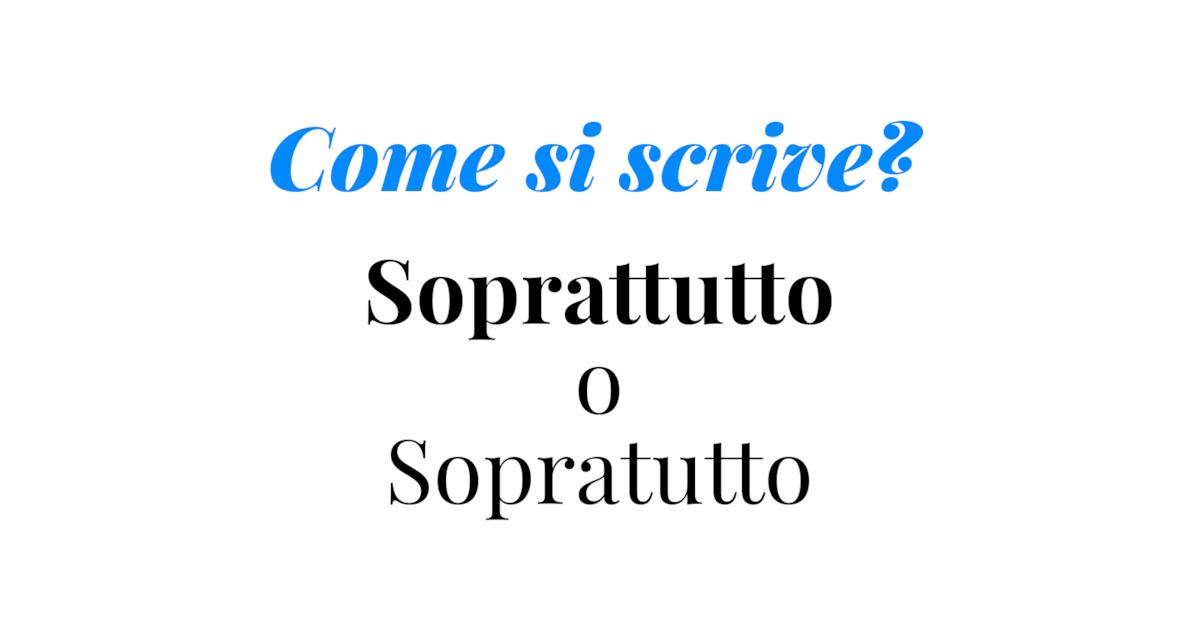 Sa Da Fare Come Si Scrive Soprattutto o sopratutto? Spiegazione breve su come si scrive