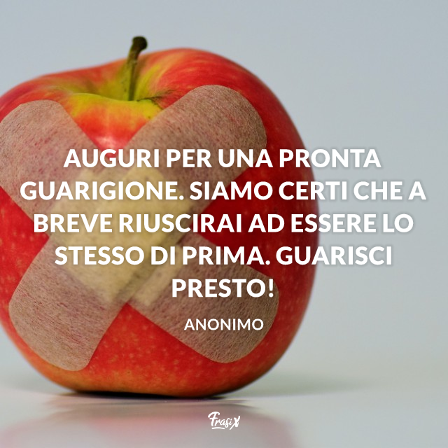Auguri per una pronta guarigione. Siamo certi che a breve riuscirai ad essere lo stesso di prima. Guarisci presto!