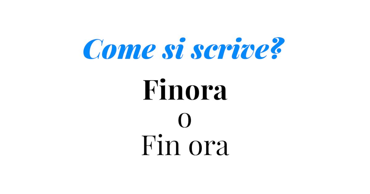 Fino Ad Ora Come Si Scrive Finora o fin ora? Spiegazione breve su come si scrive