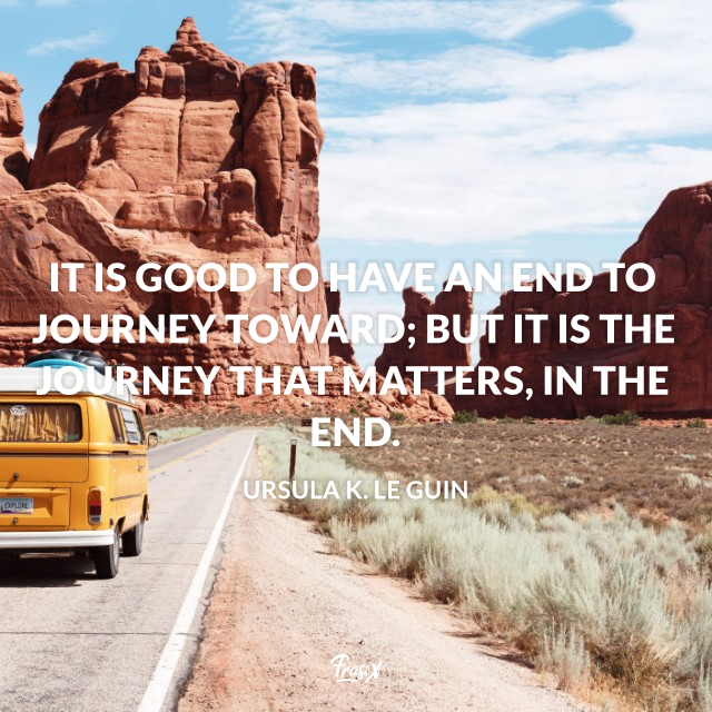 It is good to have an end to journey toward; but it is the journey that matters, in the end.