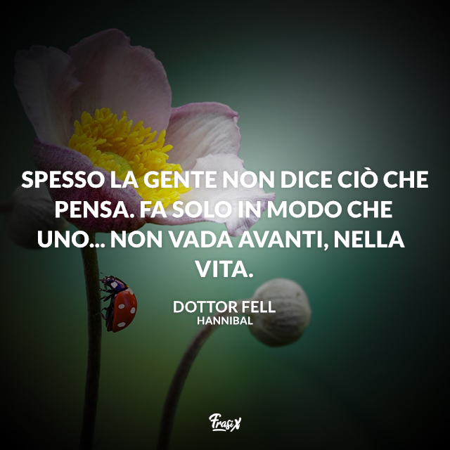 Spesso la gente non dice ciò che pensa. Fa solo in modo che uno... non vada avanti, nella vita.