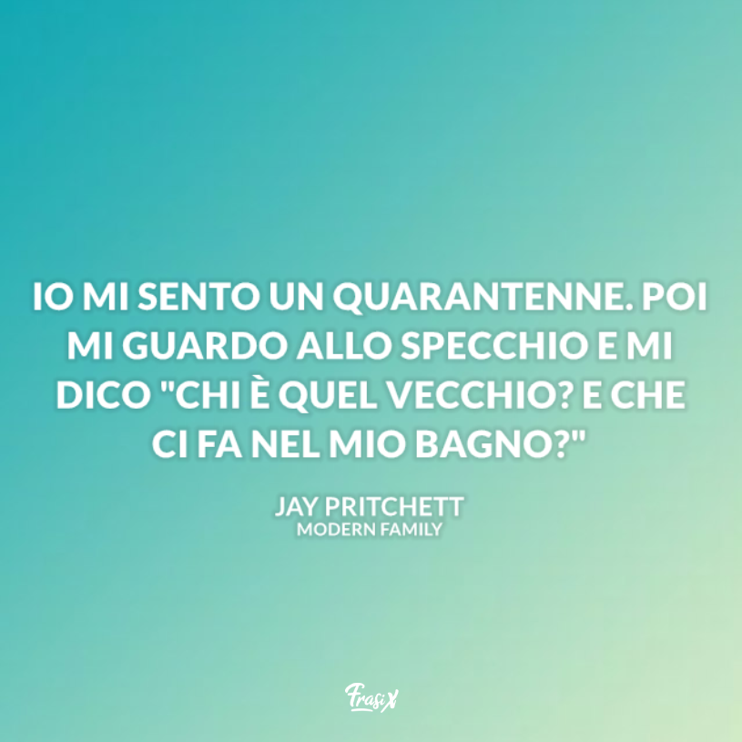 Immagine con citazione sul sentirsi giovani per frasi Jay modern family
