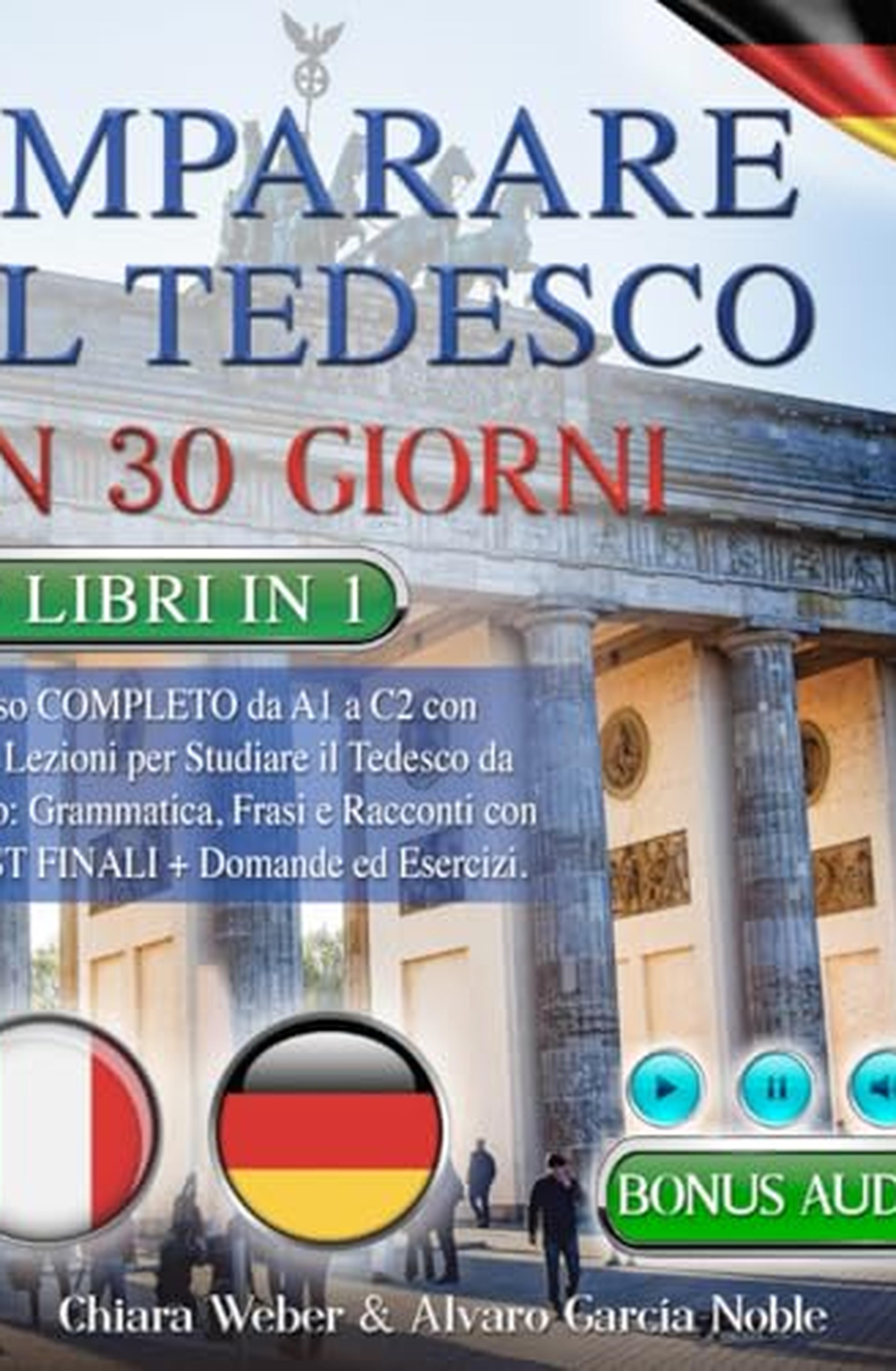 IMPARARE IL TEDESCO IN 30 GIORNI: 7 LIBRI IN 1: Corso COMPLETO da A1 a C2 con 152 Lezioni per Studiare il Tedesco da Zero: Grammatica, Frasi e Racconti con Test Finali Domande & Esercizi + BONUS AUDIO