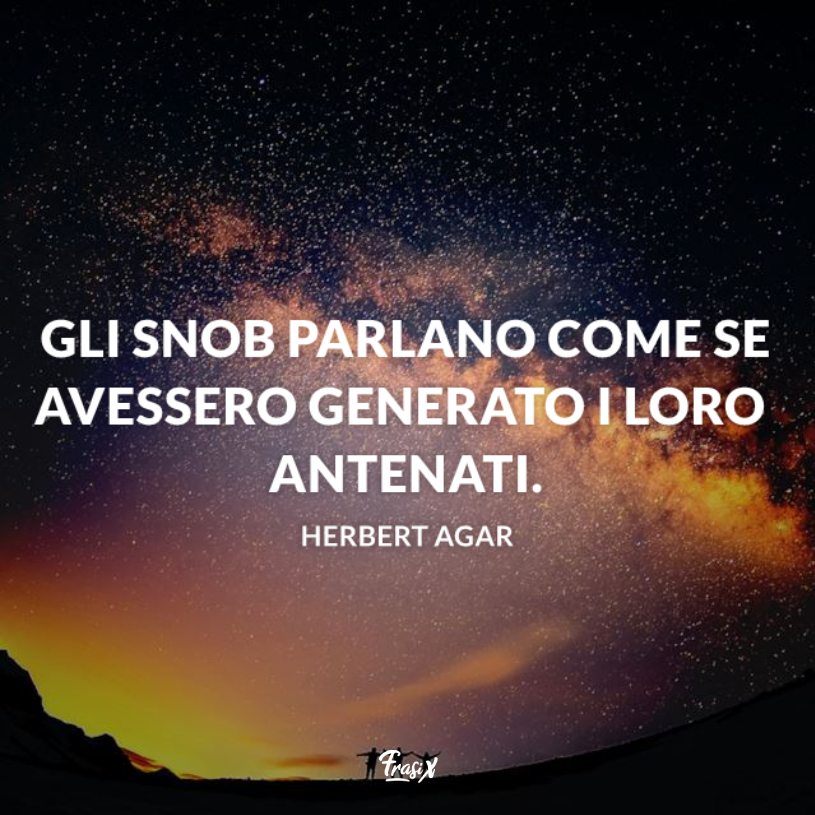Immagine con citazione agar per frasi sugli snob