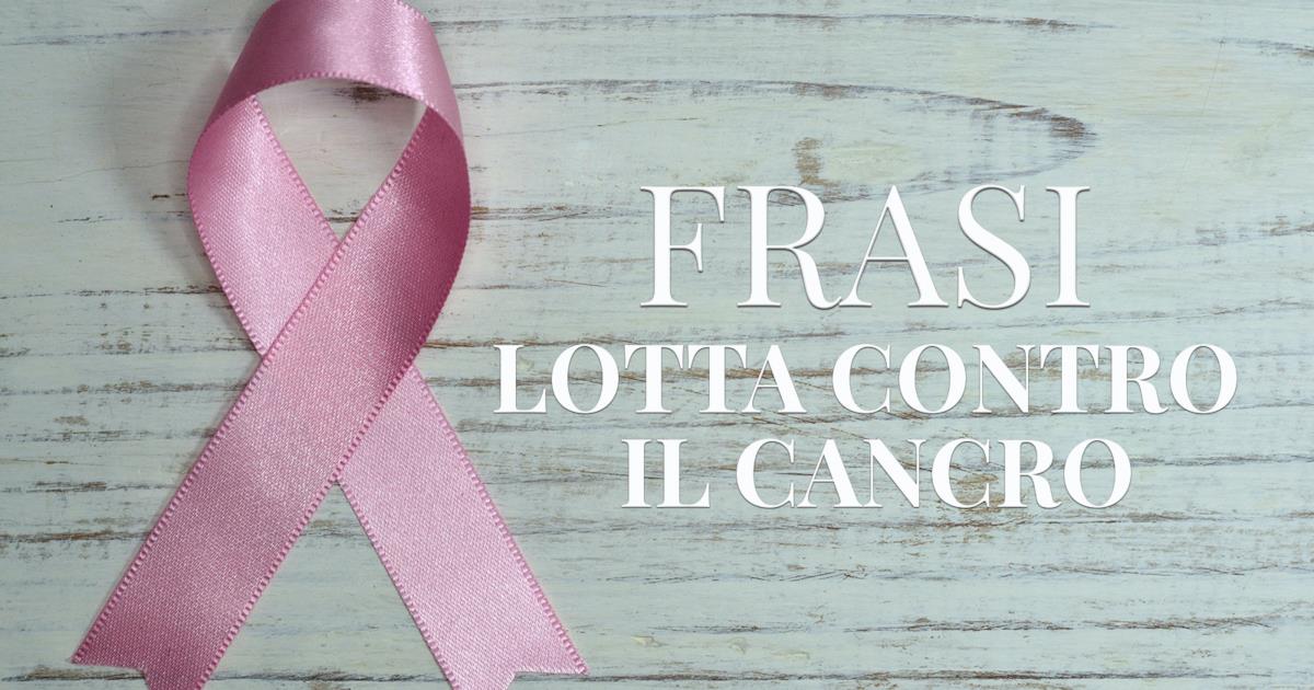 Le frasi sulla lotta contro il cancro più profonde da condividere