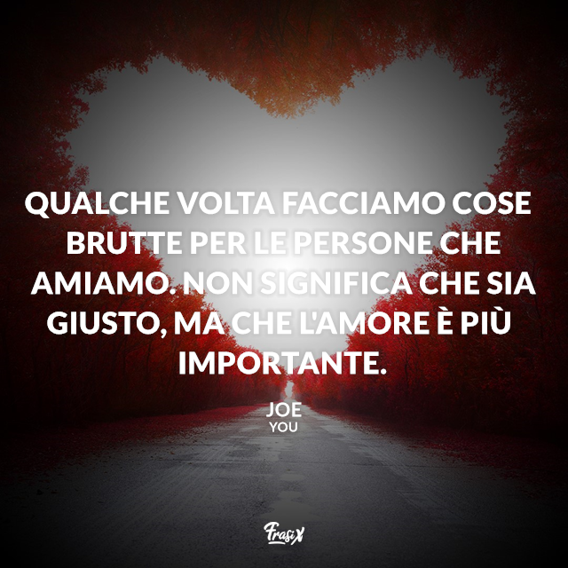 Qualche volta facciamo cose brutte per le persone che amiamo. Non significa che sia giusto, ma che l'amore è più importante.