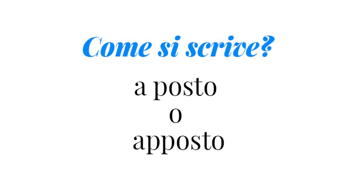 Si Dice A Posto O Apposto Come si scrive: a posto o apposto?