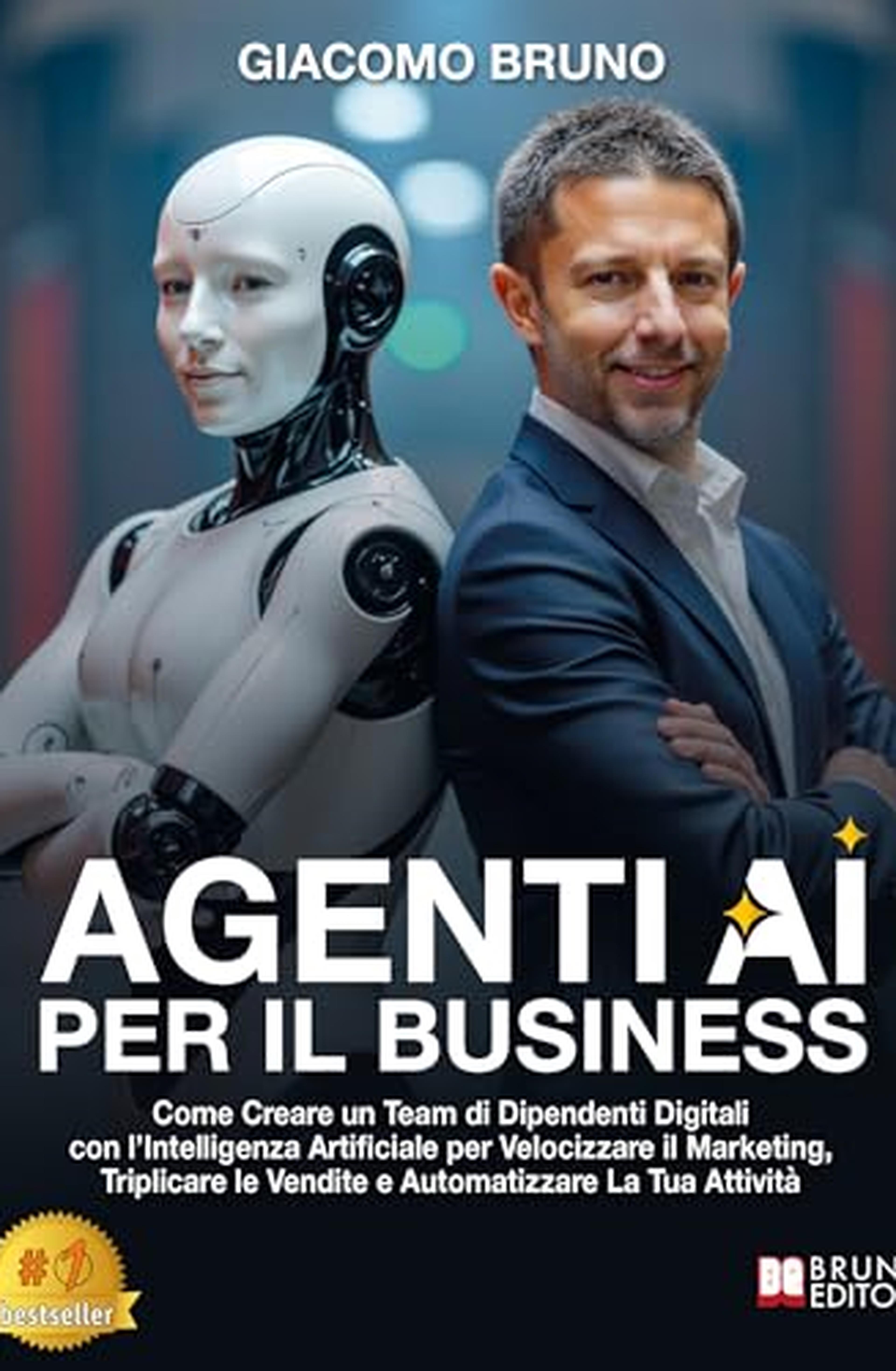 Agenti AI per il Business: Come Creare un Team di Dipendenti Digitali con l’Intelligenza Artificiale per Velocizzare il Marketing, Triplicare le Vendite e Automatizzare La Tua Attività