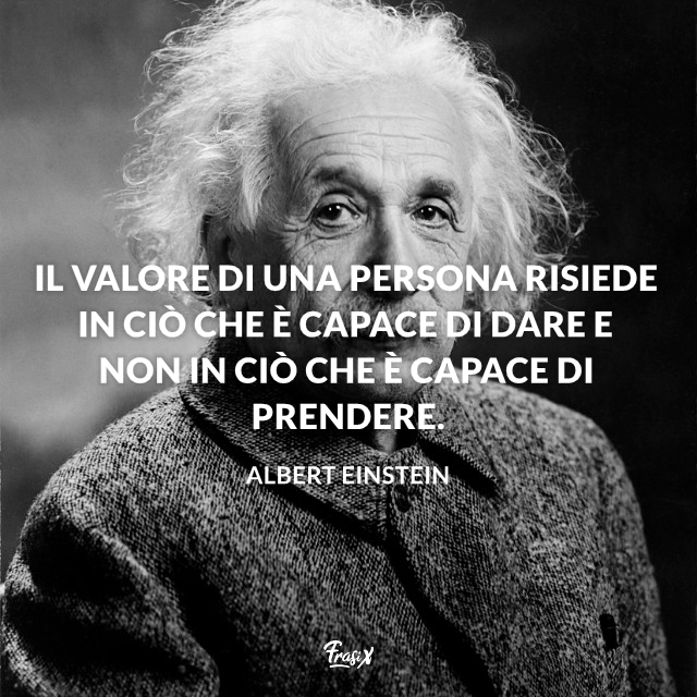 Ritratto di Albert Einstein con frase Il valore di una persona risiede in ciò che è capace di dare e non in ciò che è capace di prendere.