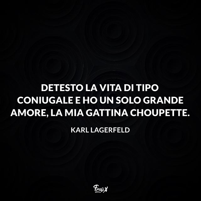 Detesto la vita di tipo coniugale e ho un solo grande amore, la mia gattina Choupette.
