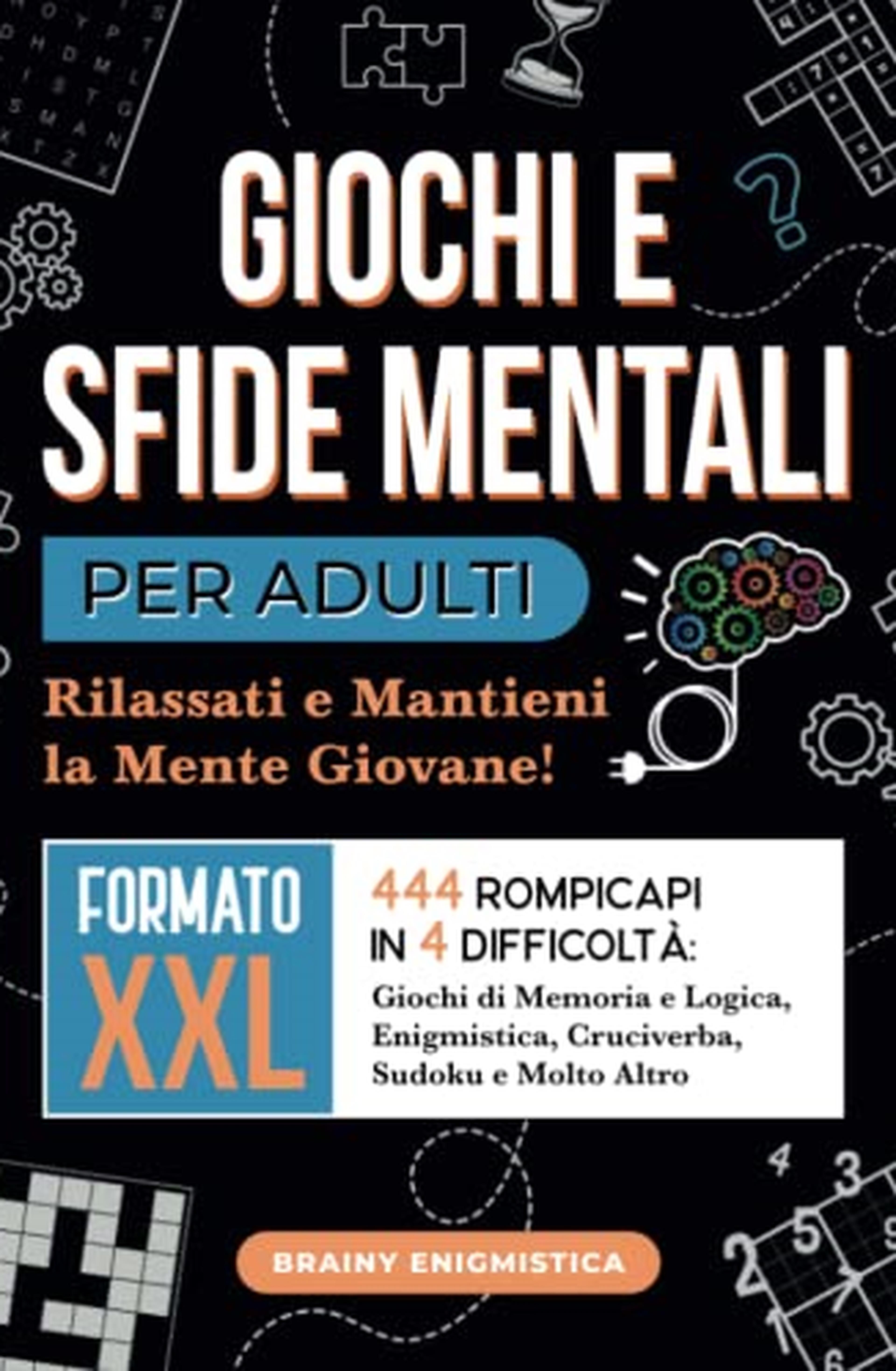 Giochi e Sfide Mentali per Adulti: Rilassati e Mantieni la Mente Giovane! 444 Rompicapi in 4 Difficoltà: Giochi di Memoria e Logica, Enigmistica, Cruciverba, Sudoku e Molto Altro | Formato XXL