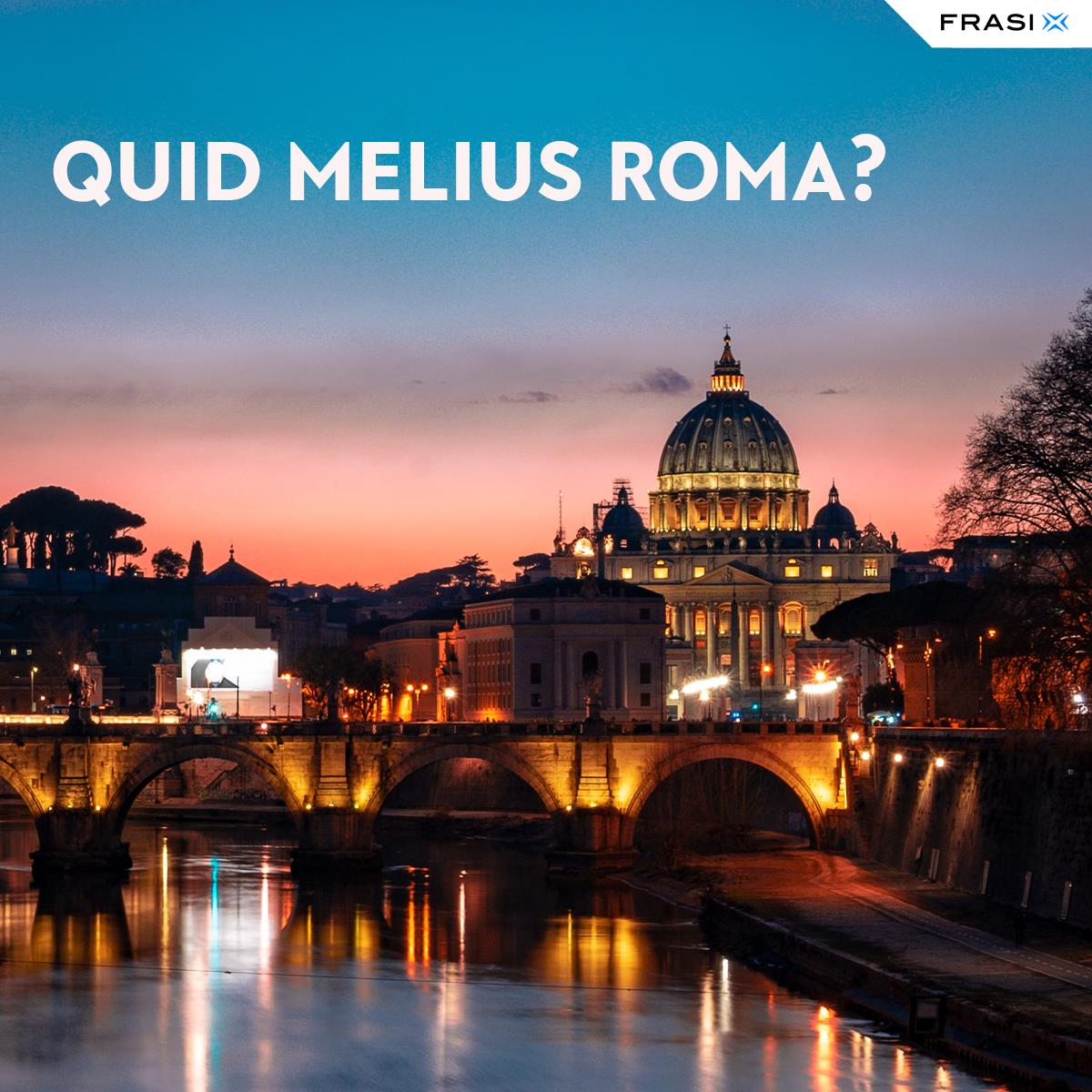 Frasi in latino Quid melius Roma?