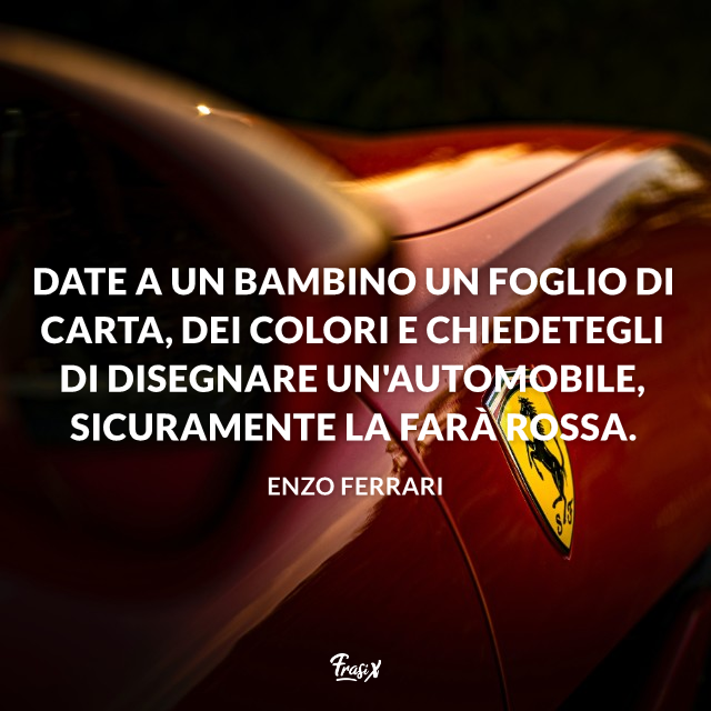 Immagine con citazioneDate a un bambino un foglio di carta, dei colori e chiedetegli di disegnare un'automobile, sicuramente la farà rossa.