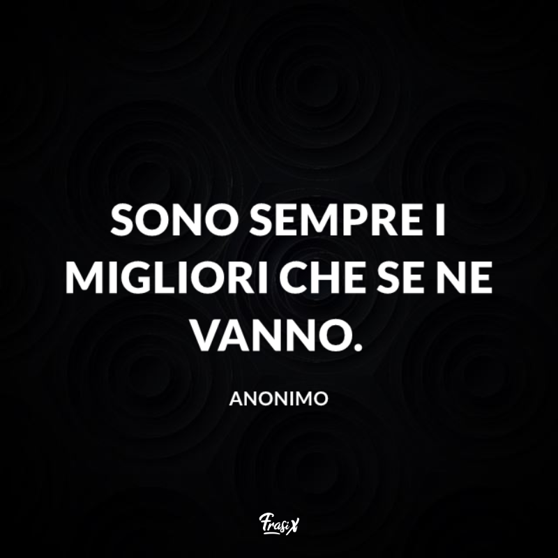 Immagini con frasi fatte: sono sempre i migliori che se ne vanno