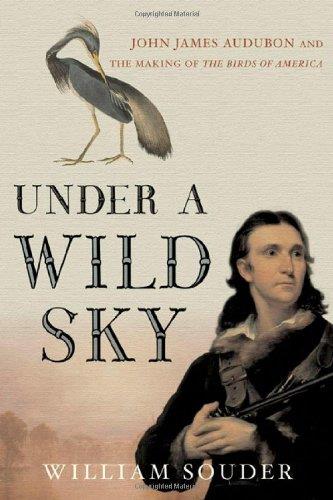 Under a Wild Sky: John James Audubon and the Making of the Birds of America