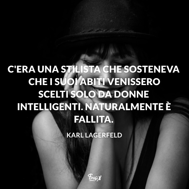 C'era una stilista che sosteneva che i suoi abiti venissero scelti solo da donne intelligenti. Naturalmente è fallita.