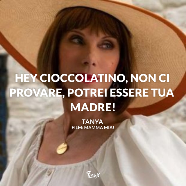 Hey cioccolatino, non ci provare, potrei essere tua madre!