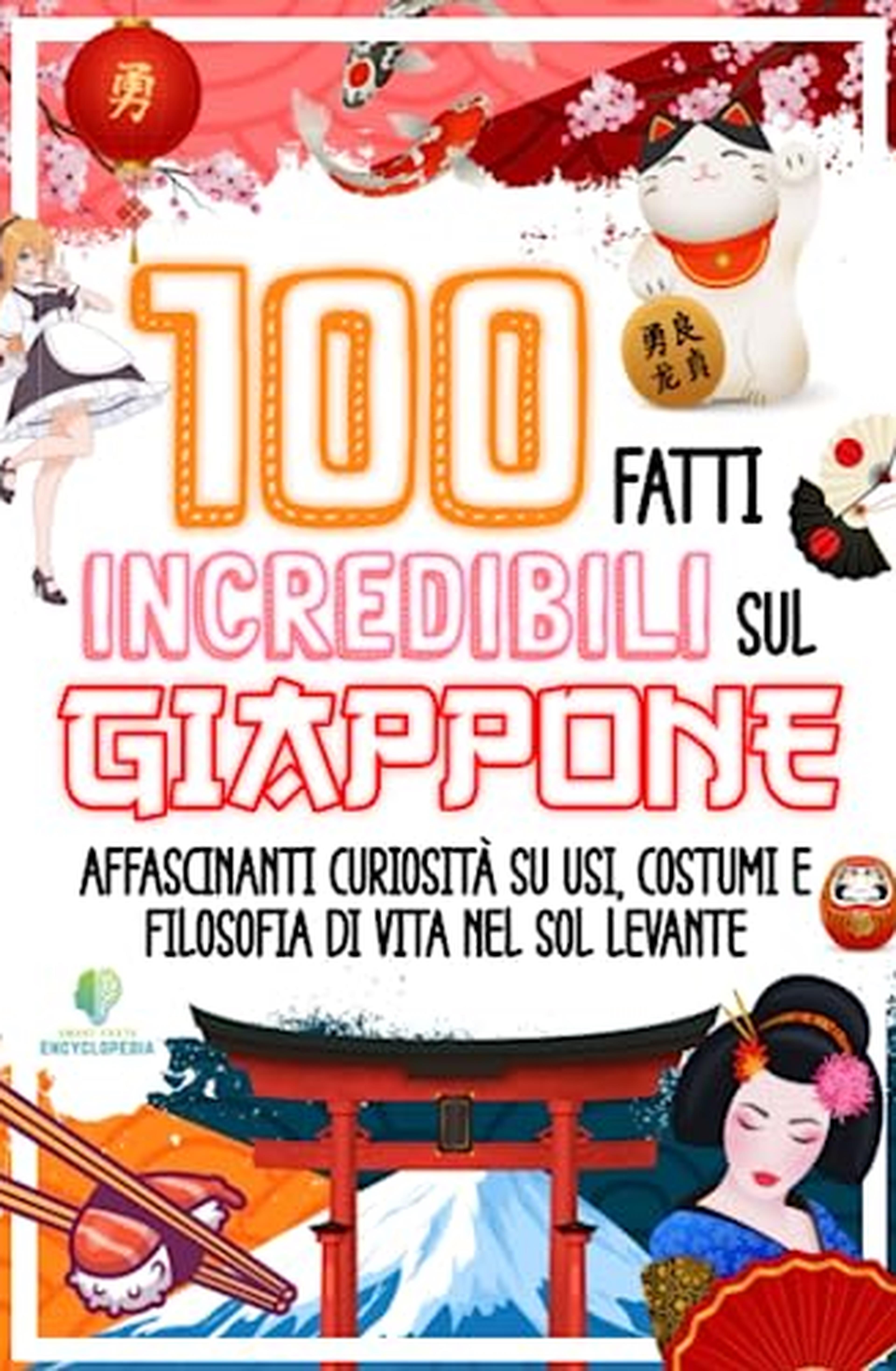 100 FATTI INCREDIBILI SUL GIAPPONE: Affascinanti Curiosità su Usi, Costumi e Filosofia di Vita nel Sol Levante