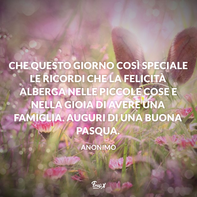 Che questo giorno così speciale le ricordi che la felicità alberga nelle piccole cose e nella gioia di avere una famiglia. Auguri di una buona Pasqua.