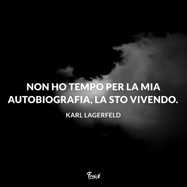 Non ho tempo per la mia autobiografia, la sto vivendo.